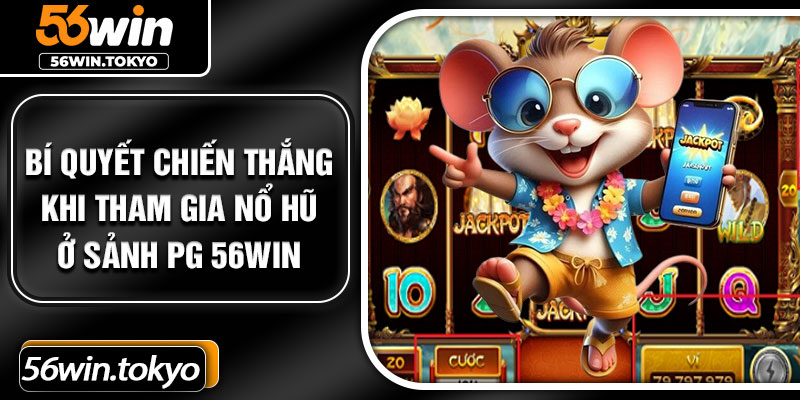 Bí quyết chiến thắng khi tham gia nổ hũ ở sảnh PG 56Win