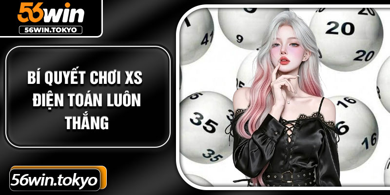Bí quyết chơi XS điện toán luôn thắng