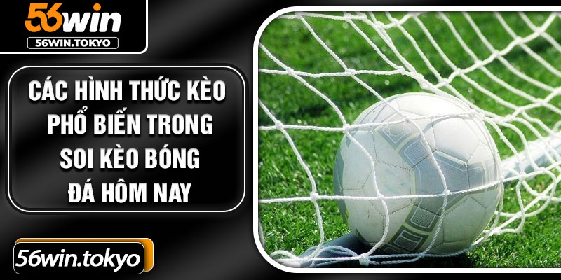 Các hình thức kèo phổ biến trong soi kèo bóng đá hôm nay