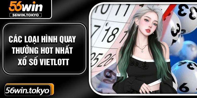 Các loại hình quay thưởng hot nhất xổ số Vietlott