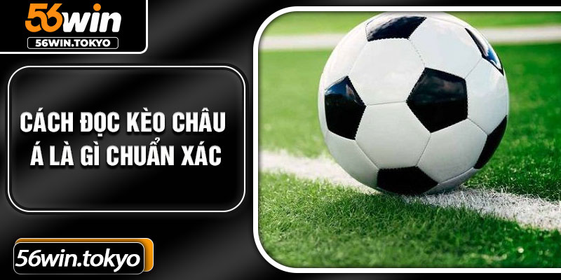 Cách đọc kèo châu Á là gì chuẩn xác