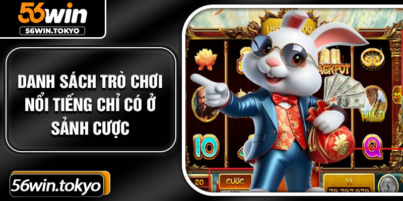 Danh sách trò chơi nổi tiếng chỉ có ở sảnh cược