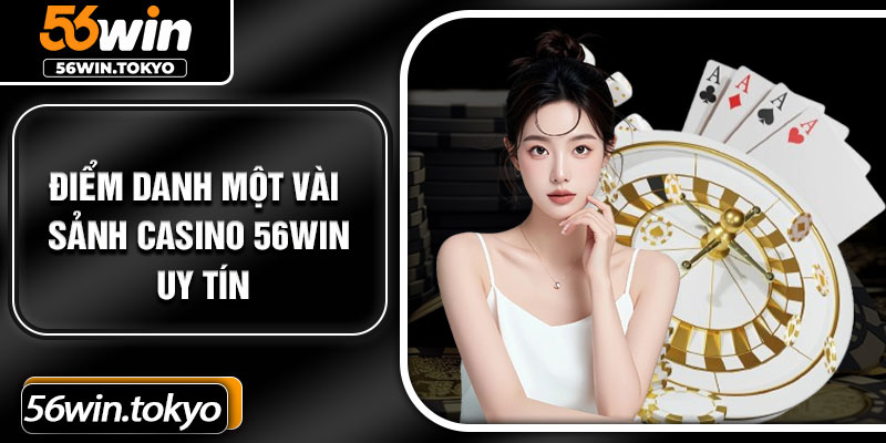 Điểm danh một vài sảnh casino 56Win uy tín
