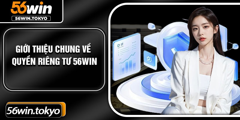 Giới thiệu chung về quyền riêng tư 56win