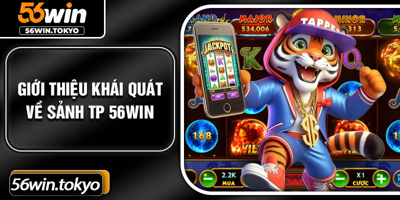 Giới thiệu khái quát về sảnh TP 56Win