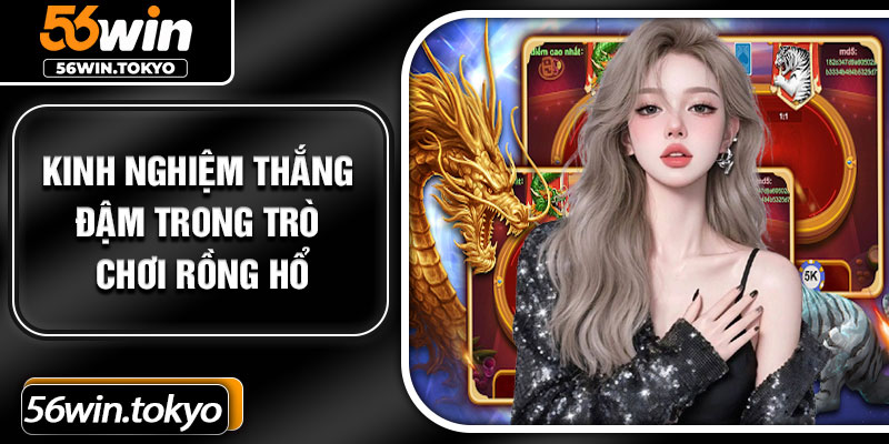 Kinh nghiệm thắng đậm trong trò chơi Rồng Hổ