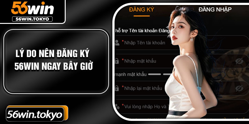 Lý do nên đăng ký 56Win ngay bây giờ