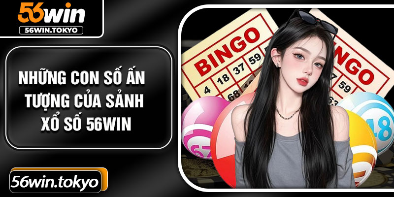 Những con số ấn tượng của sảnh xổ số 56Win