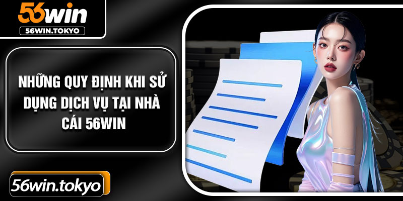 Những quy định khi sử dụng dịch vụ tại nhà cái 56Win