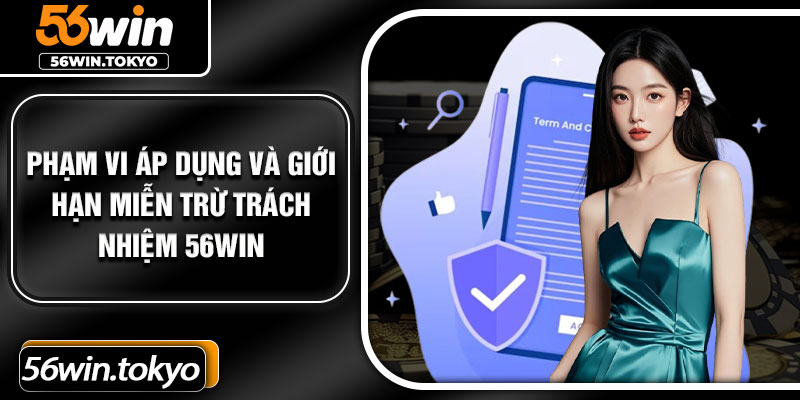 Phạm vi áp dụng và giới hạn miễn trừ trách nhiệm 56Win