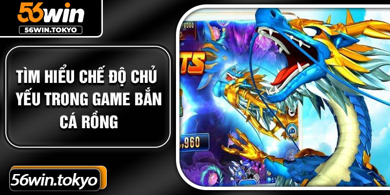 Tìm hiểu chế độ chủ yếu trong game bắn cá Rồng