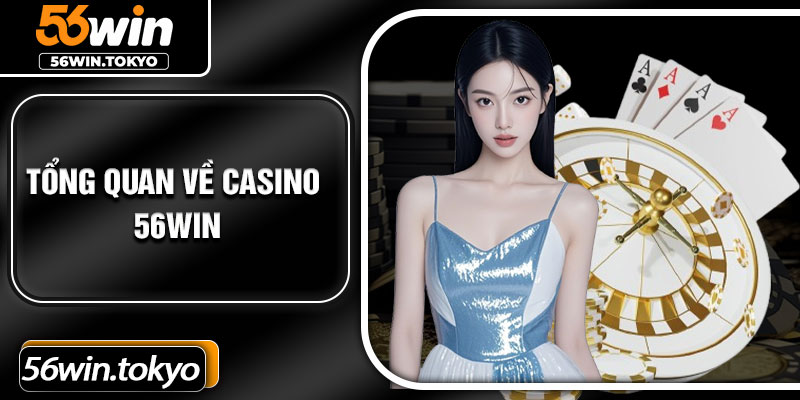 Tổng quan về casino 56Win