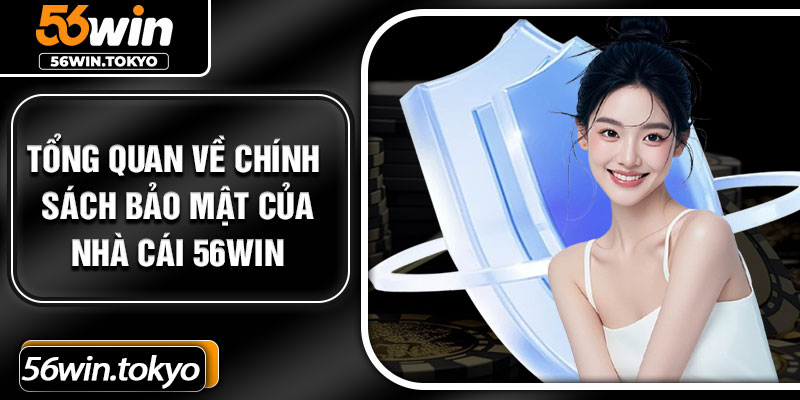 Tổng quan về chính sách bảo mật của nhà cái 56Win